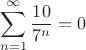 $$\[\sum\limits_{n = 1}^\infty  {\frac{{10}}{{{7^n}}}}  = 0\]$$