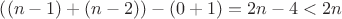 $\[\left( {(n - 1) + (n - 2)} \right) - \left( {0 + 1} \right) = 2n - 4 < 2n\]$