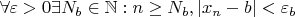 \forall\varepsilon>0\exists N_b\in\mathbb N: n\geq N_b,  |x_n-b|<\varepsilon_b