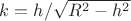 $k=h/\sqrt{R^2-h^2}$