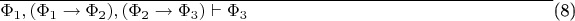$\overline{\Phi_1,(\Phi_1\to\Phi_2),(\Phi_2\to\Phi_3)\vdash\Phi_3\hspace{170pt}}$(8)