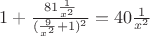 $1+\frac{81\frac {1}{x^2}}{(\frac{9}{x^2}+1)^2}=40\frac{1}{x^2}$