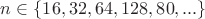 $n\in\{16,32,64,128,80,...\}$