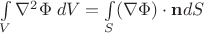$\int\limits_V \nabla^2\Phi\;dV = \int\limits_S (\nabla\Phi)\cdot\mathbf ndS$ $\int\limits_V \nabla^2\Phi\;dV = \int\limits_S (\nabla\Phi)\cdot\mathbf ndS$