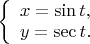 $\left\{\begin{array}{l}
x=\sin t, \\
y=\sec t.
\end{array} \right$