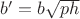 $b'=b\sqrt{ph}$ $b'=b\sqrt{ph}$
