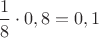 $\dfrac{1}{8}\cdot0,8=0,1$