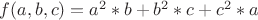 $f(a,b,c)=a^2*b+b^2*c+c^2*a$