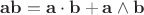 $\mathbf{ab}=\mathbf a\cdot\mathbf b + \mathbf a\wedge\mathbf b$