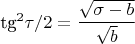 tg^2 \tau/2=\dfrac {\sqrt{\sigma-b}} {\sqrt{b}}$