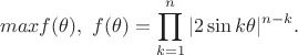 $$max f(\theta ), \ f(\theta)=\prod_{k=1}^n |2\sin k\theta |^{n-k}.$$