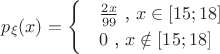 $$p_\xi(x)=\begin{cases}
 & \frac{2x}{99} \text{ , } x\in\left [ 15; 18 \right ] \\ 
 & 0 \text{ , } x\notin\left [ 15; 18 \right ]
\end{cases}$$
