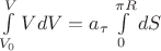 $\int\limits_{V_0}^{V} VdV= a_\tau \int\limits_{0}^{\pi R}dS$
