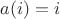 $a(i)=i$