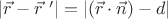 $|\vec r-\vec r\ '|=|(\vec r\cdot\vec n)-d|$ $|\vec r-\vec r\ '|=|(\vec r\cdot\vec n)-d|$