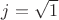 $j = \sqrt {1}$