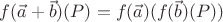 $f(\vec a + \vec b)(P) = f(\vec a)(f(\vec b)(P))$