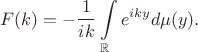 $$F(k)=-\frac{1}{ik}\int\limits_{\mathbb{R}}e^{iky}d\mu(y).$$