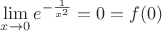 $\[
\mathop {\lim }\limits_{x \to 0} e^{ - \frac{1}
{{x^2 }}}  = 0 = f(0)
\]$