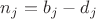 $n_j=b_j-d_j$