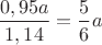 $\dfrac{0,95a}{1,14} = \dfrac{5}{6}a$