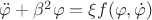 $\ddot \varphi +\beta^2\varphi=\xi f(\varphi,\dot\varphi) $