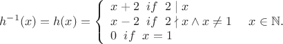 $$h^{-1}(x)=h(x)=\left\{
\begin{array}{lcl}
x+2 \;\; if \;\; 2\mid x \\
 x-2 \;\; if \;\; 2\nmid x\wedge x\ne1\\
 0 \;\; if \;\; x=1\\
\end{array}
\right\;\; x\in \mathbb N.$$