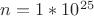 $n=1*10^{25}$