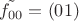 $\tilde{f_{00}} = (01)$