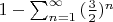 $1-\sum_{n=1}^{\infty}{(\frac32)^n}$