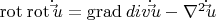 $\[ \operatorname{rot} _{} \operatorname{rot} \dot \vec u = \operatorname{grad} _{} div\dot \vec u - \nabla ^2 \dot \vec u \]$
