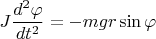 $$J\frac{d^2\varphi}{dt^2}=-mgr\sin{\varphi}$$