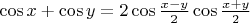 $\cos x+\cos y=2\cos{\frac{x-y}{2}}\cos{\frac{x+y}{2}}$