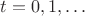 $t = 0,1,\dots$