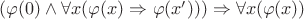 $(\varphi(0)\wedge\forall x(\varphi(x)\Rightarrow\varphi(x^{\prime})))\Rightarrow\forall x(\varphi(x))$