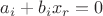 $a_i + b_i x_r = 0$ $a_i + b_i x_r = 0$