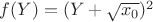 $f(Y) = (Y+\sqrt{x_0})^2$