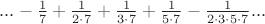 $...-\frac{1}{7}+\frac{1}{2\cdot7}+\frac{1}{3\cdot7}+\frac{1}{5\cdot7}-\frac{1}{2\cdot3\cdot5\cdot7}...$
