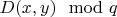 $D(x,y) \mod q$