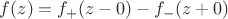 $f(z) = f_+(z-0) - f_-(z+0) $