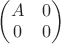 $\begin{pmatrix} A & 0 \\ 0 & 0\end{pmatrix}$ $\begin{pmatrix} A & 0 \\ 0 & 0\end{pmatrix}$