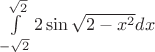 $\int\limits_{-\sqrt{2}}^{\sqrt{2}}2 \sin \sqrt{2-x^2}dx$