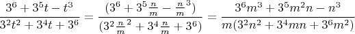 $\dfrac{3^6+3^5t-t^3}{3^2t^2+3^4t+3^6}=\dfrac{(3^6+3^5\frac{n}{m}-\frac{n}{m}^3)}{(3^2\frac{n}{m}^2+3^4\frac{n}{m}+3^6)}=\dfrac{3^6m^3+3^5m^2n-n^3}{m(3^2n^2+3^4mn+3^6m^2)}$