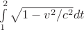 $\int\limits_{1}^{2}\sqrt{1-v^2/c^2} dt$
