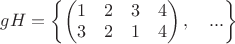$gH=\left\{ \begin{pmatrix} 1 & 2 & 3 & 4 \\ 3 & 2 & 1 & 4 \end{pmatrix},\quad ... \right\} $