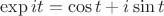 $\exp it = \cos t + i\sin t$