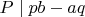 $P \mid pb-aq$