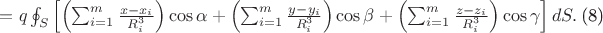 $=q\oint_{S}\left [ \left ( \sum_{i=1}^{m}\frac{x-x_{i}}{R_{i}^{3}} \right )\cos \alpha + \left ( \sum_{i=1}^{m}\frac{y-y_{i}}{R_{i}^{3}} \right )\cos \beta +\left ( \sum_{i=1}^{m}\frac{z-z_{i}}{R_{i}^{3}} \right )\cos \gamma \right ]dS.$   (8)