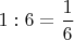 $1:6=\dfrac16$