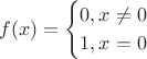 $$f(x) = \begin{cases} 0, x \neq 0 \\ 1, x = 0\end{cases}$$